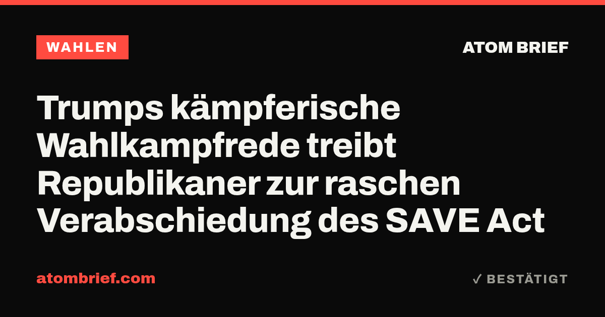 Trumps kämpferische Wahlkampfrede treibt Republikaner zur raschen Verabschiedung des SAVE Act
