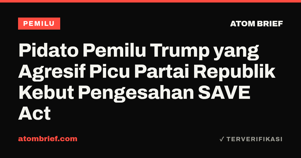 Pidato Pemilu Trump yang Agresif Picu Partai Republik Kebut Pengesahan SAVE Act