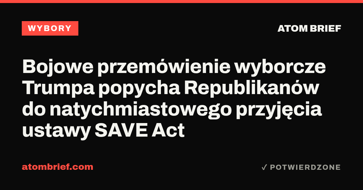 Bojowe przemówienie wyborcze Trumpa popycha Republikanów do natychmiastowego przyjęcia ustawy SAVE Act