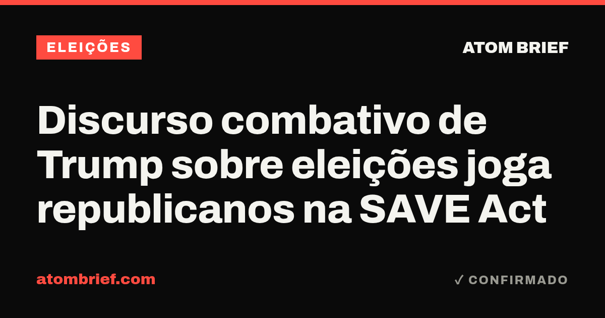 Discurso combativo de Trump sobre eleições joga republicanos na SAVE Act