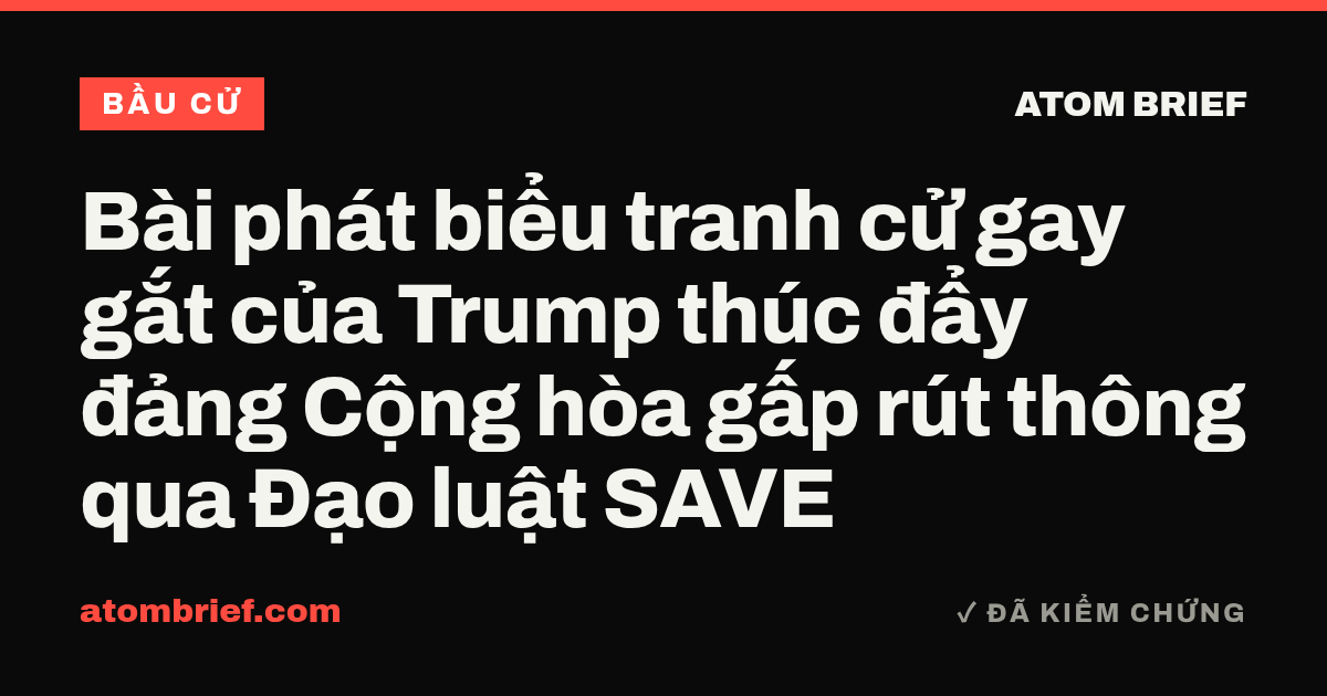 Bài phát biểu tranh cử gay gắt của Trump thúc đẩy đảng Cộng hòa gấp rút thông qua Đạo luật SAVE