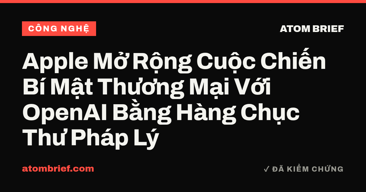 Apple Mở Rộng Cuộc Chiến Bí Mật Thương Mại Với OpenAI Bằng Hàng Chục Thư Pháp Lý