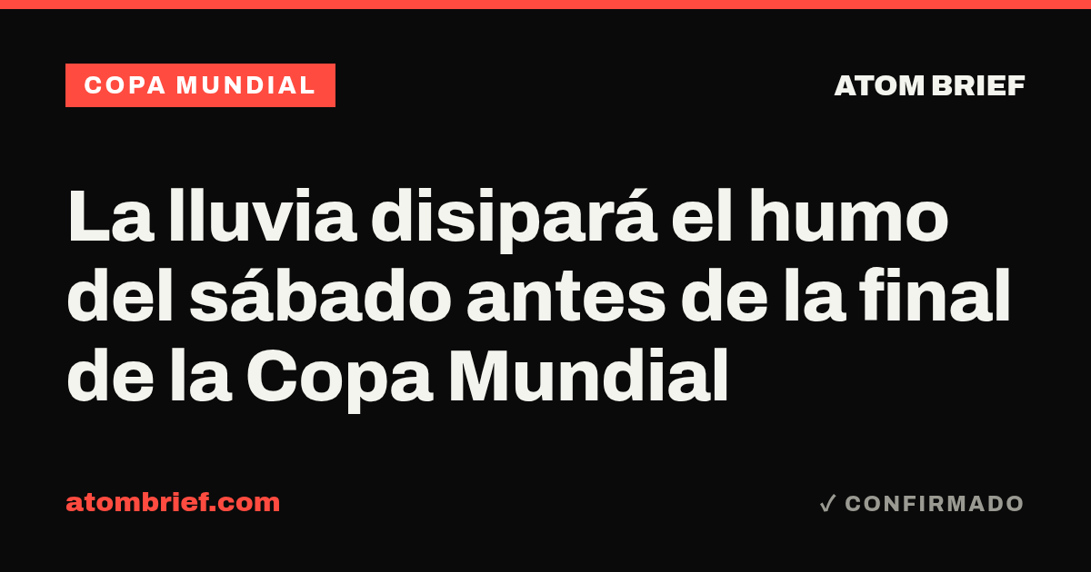 La lluvia disipará el humo del sábado antes de la final de la Copa Mundial