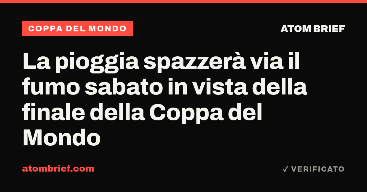 La pioggia spazzerà via il fumo sabato in vista della finale della Coppa del Mondo