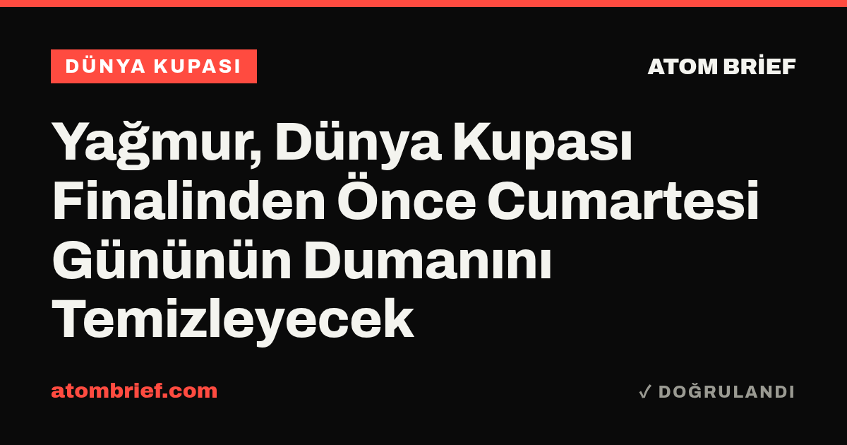 Yağmur, Dünya Kupası Finalinden Önce Cumartesi Gününün Dumanını Temizleyecek