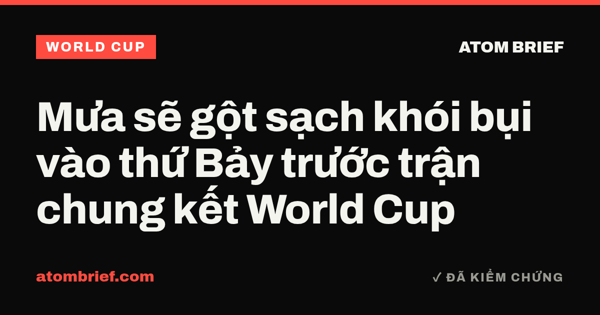 Mưa sẽ gột sạch khói bụi vào thứ Bảy trước trận chung kết World Cup