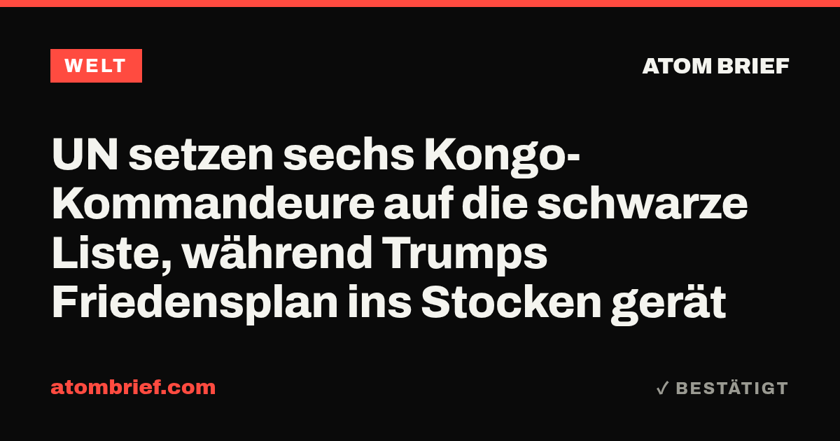 UN setzen sechs Kongo-Kommandeure auf die schwarze Liste, während Trumps Friedensplan ins Stocken gerät