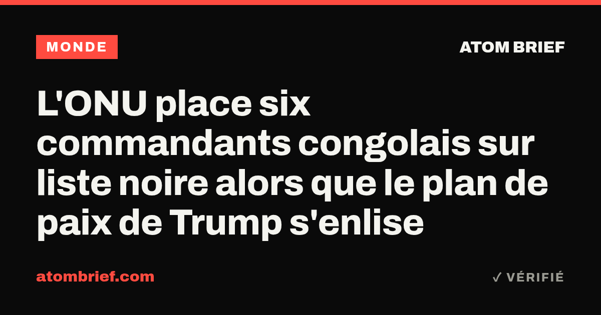 L'ONU place six commandants congolais sur liste noire alors que le plan de paix de Trump s'enlise