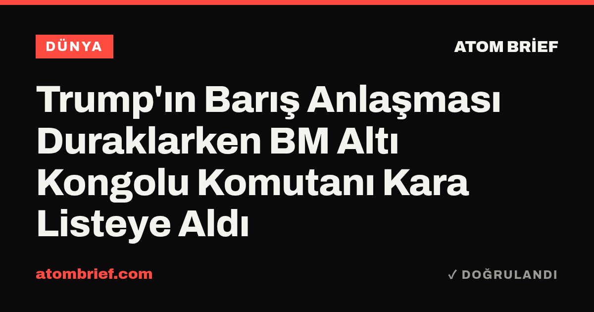 Trump'ın Barış Anlaşması Duraklarken BM Altı Kongolu Komutanı Kara Listeye Aldı