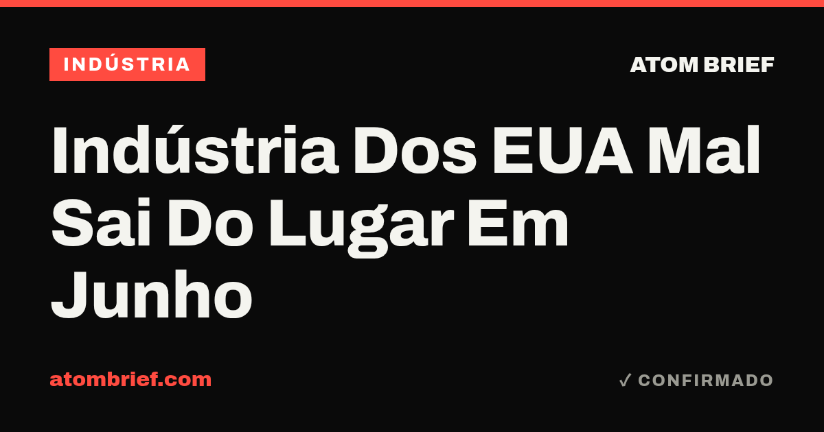 Indústria Dos EUA Mal Sai Do Lugar Em Junho