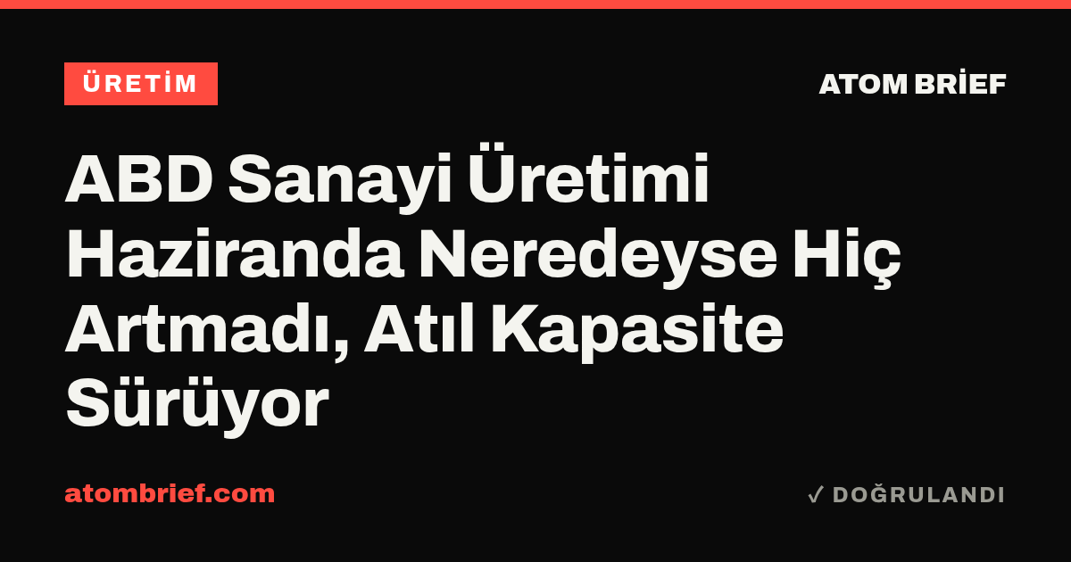 ABD Sanayi Üretimi Haziranda Neredeyse Hiç Artmadı, Atıl Kapasite Sürüyor