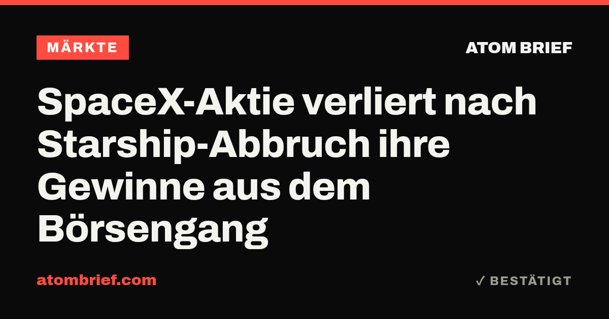 SpaceX-Aktie verliert nach Starship-Abbruch ihre Gewinne aus dem Börsengang