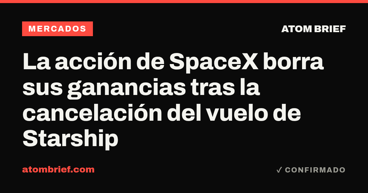 La acción de SpaceX borra sus ganancias tras la cancelación del vuelo de Starship