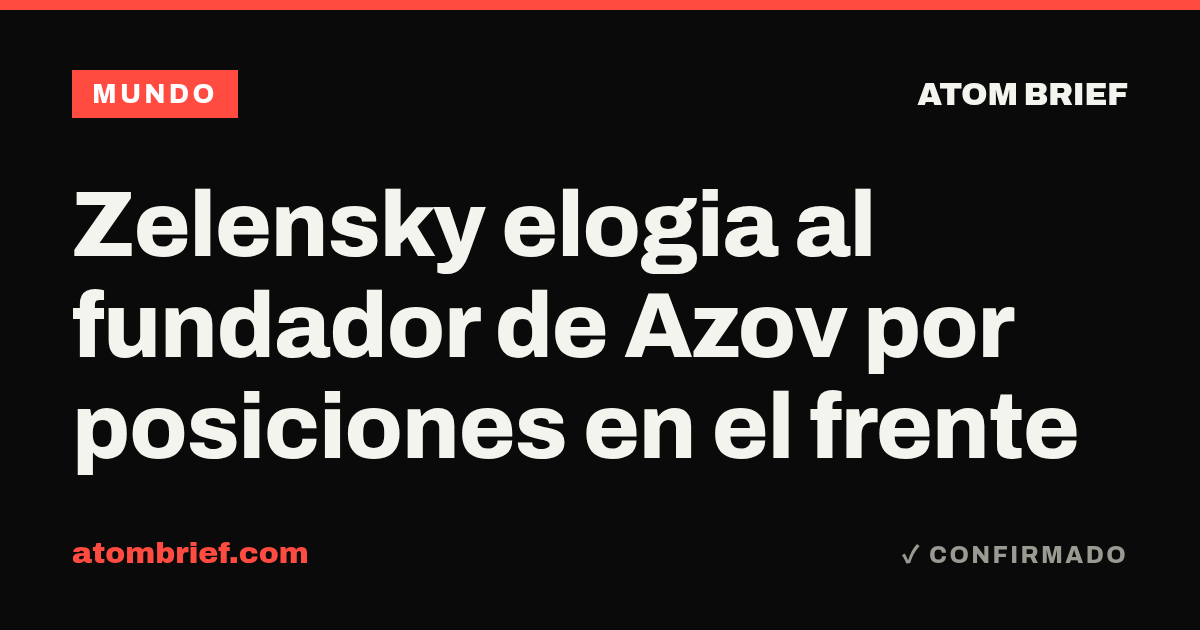 Zelensky elogia al fundador de Azov por posiciones en el frente