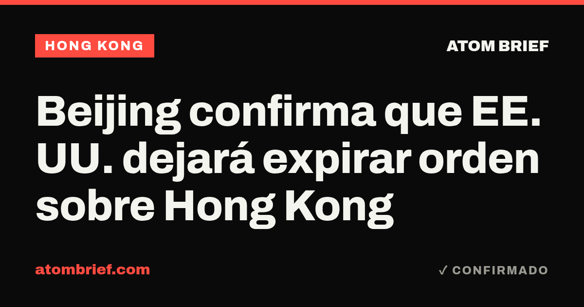 Beijing confirma que EE. UU. dejará expirar orden sobre Hong Kong