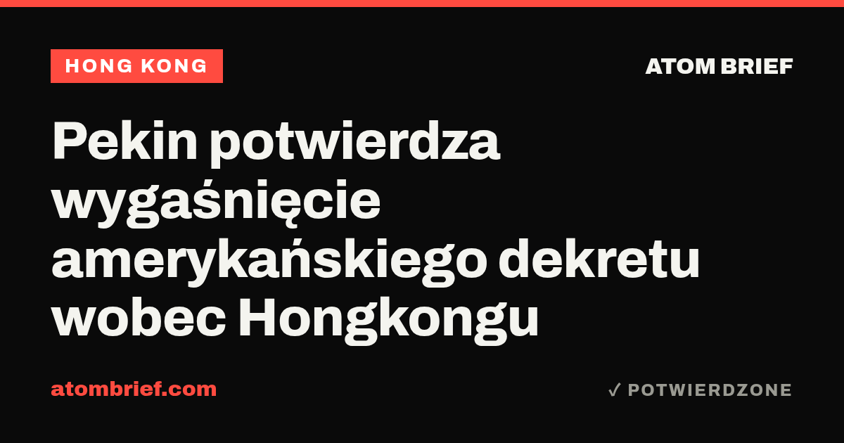 Pekin potwierdza wygaśnięcie amerykańskiego dekretu wobec Hongkongu