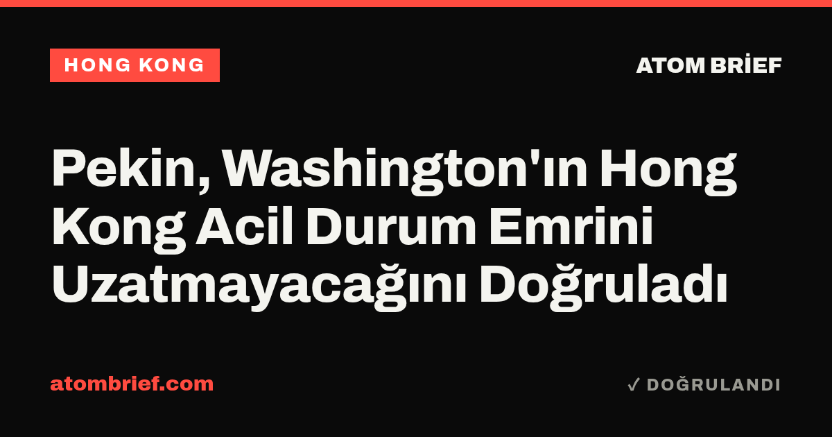 Pekin, Washington'ın Hong Kong Acil Durum Emrini Uzatmayacağını Doğruladı