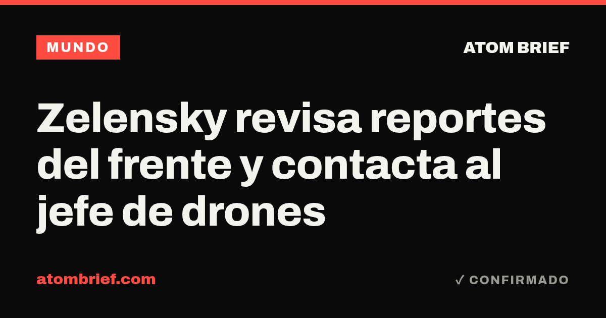 Zelensky revisa reportes del frente y contacta al jefe de drones