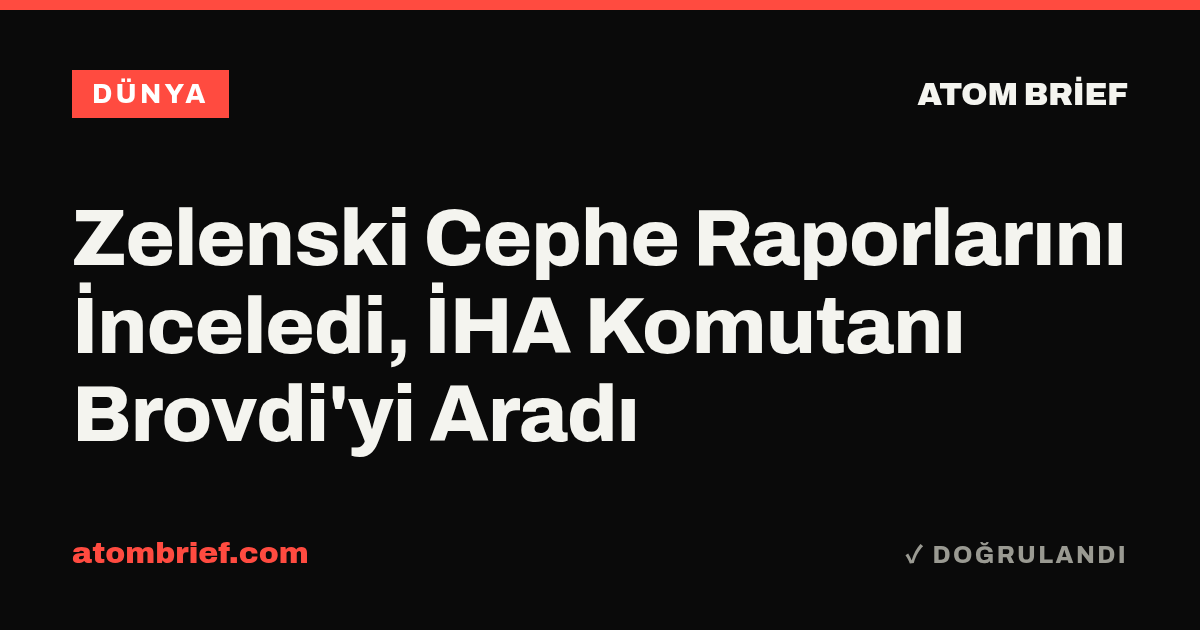 Zelenski Cephe Raporlarını İnceledi, İHA Komutanı Brovdi'yi Aradı