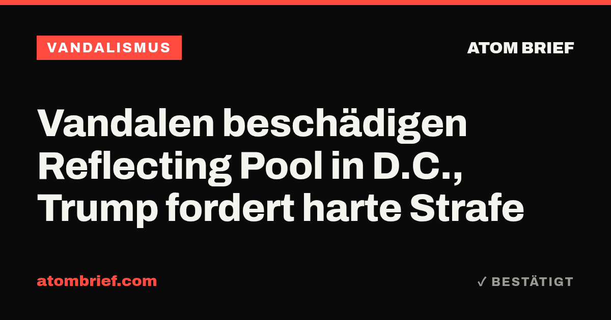 Vandalen beschädigen Reflecting Pool in D.C., Trump fordert harte Strafe