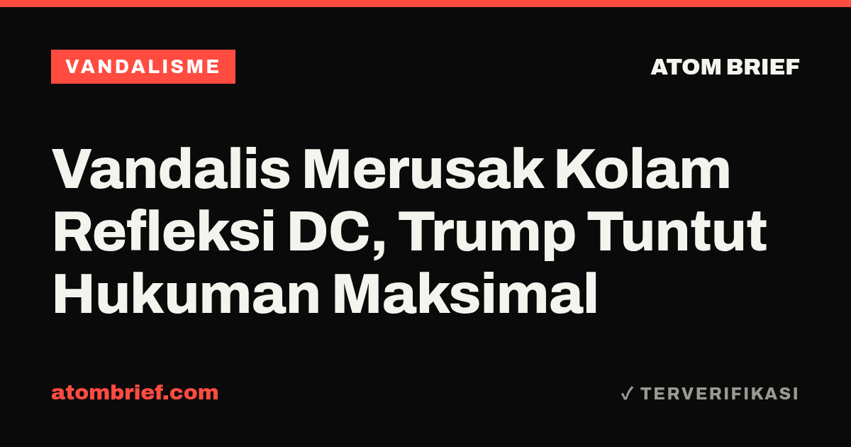 Vandalis Merusak Kolam Refleksi DC, Trump Tuntut Hukuman Maksimal