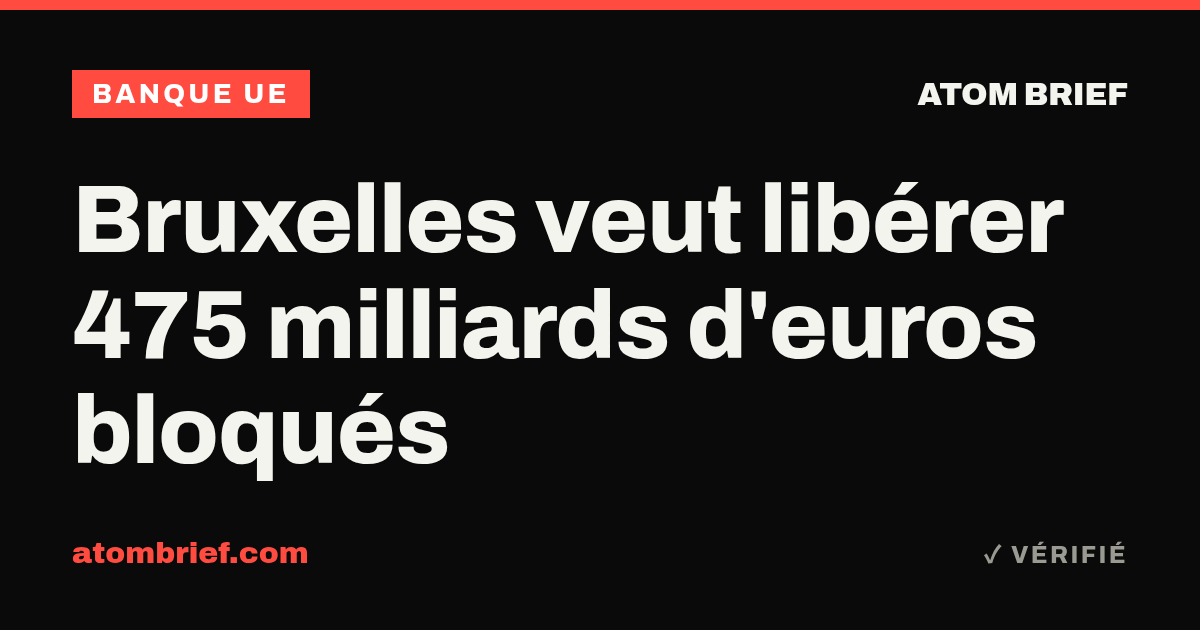 Bruxelles veut libérer 475 milliards d'euros bloqués