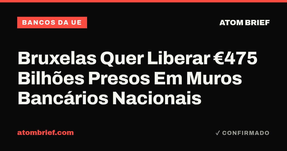 Bruxelas Quer Liberar €475 Bilhões Presos Em Muros Bancários Nacionais