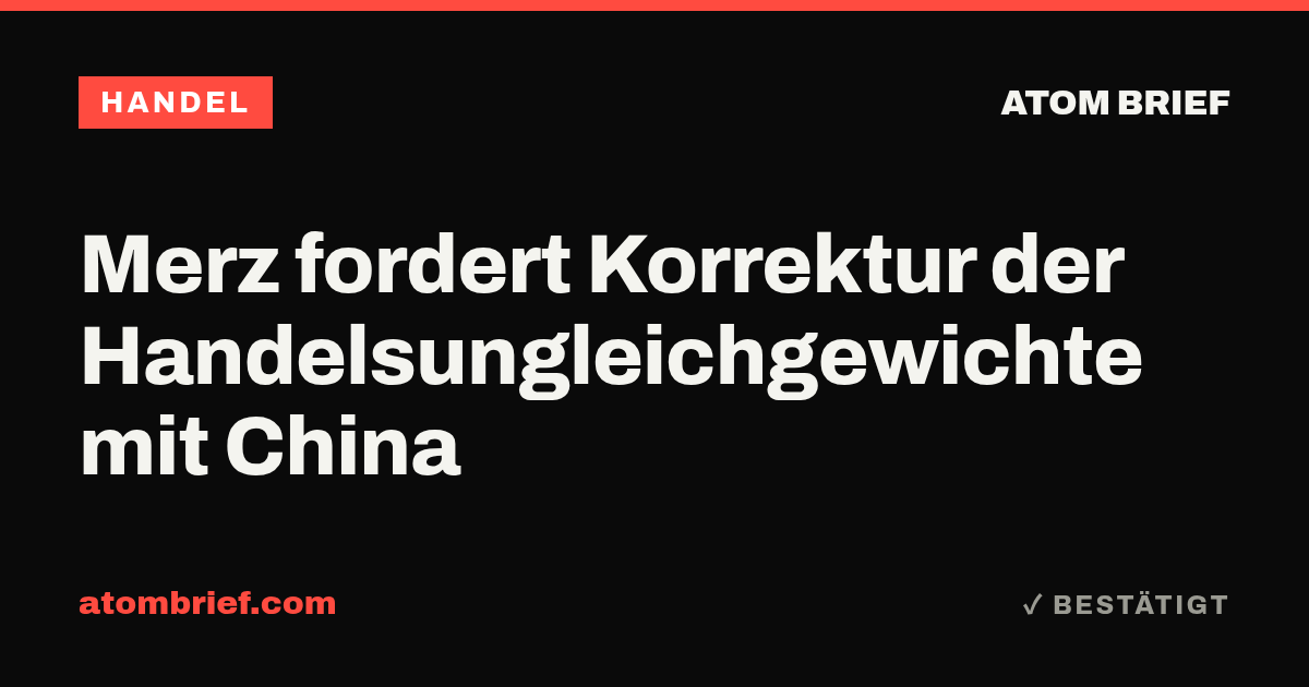 Merz fordert Korrektur der Handelsungleichgewichte mit China