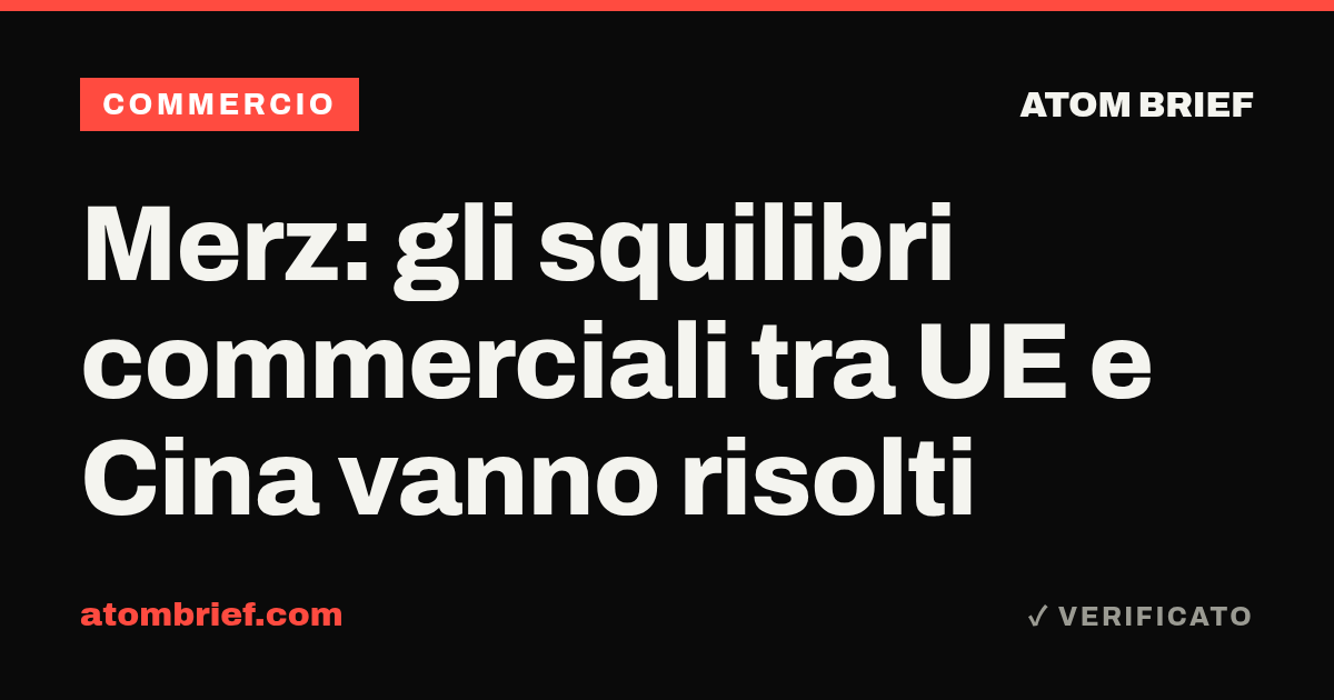 Merz: gli squilibri commerciali tra UE e Cina vanno risolti