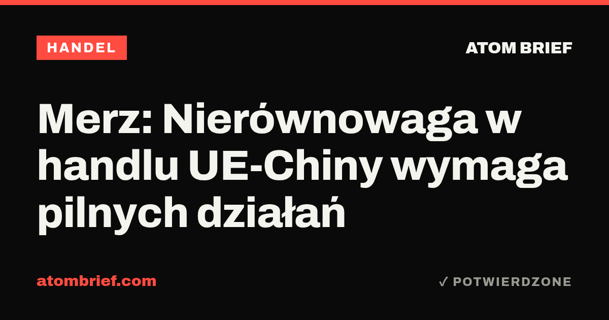 Merz: Nierównowaga w handlu UE-Chiny wymaga pilnych działań