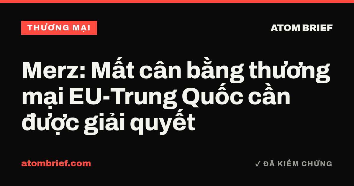 Merz: Mất cân bằng thương mại EU-Trung Quốc cần được giải quyết