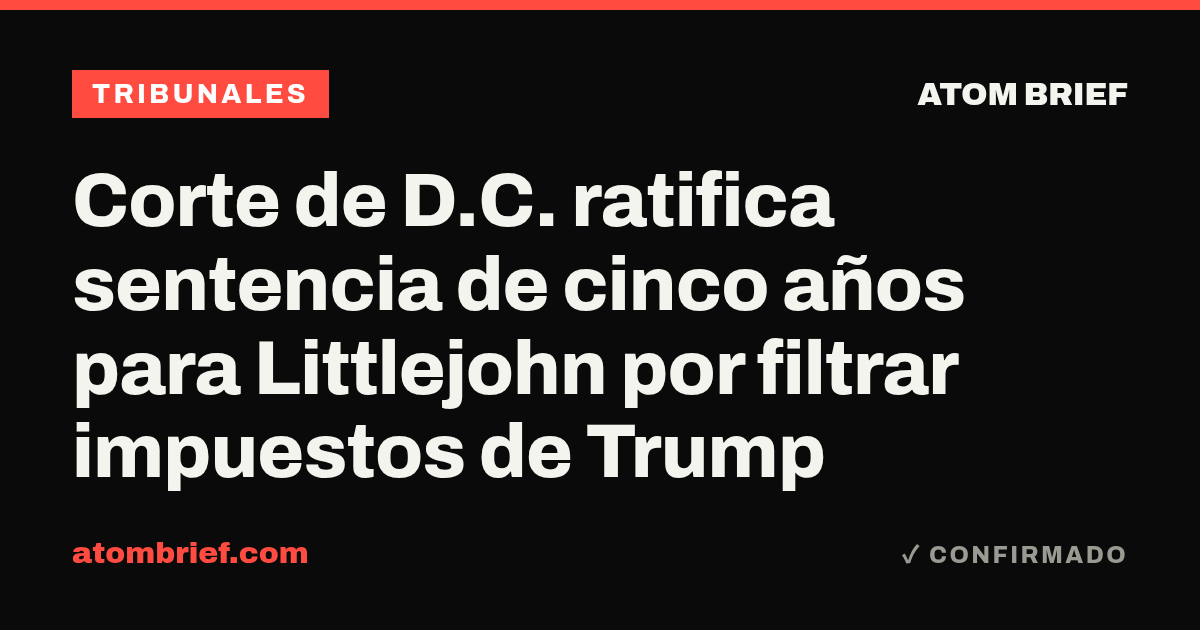 Corte de D.C. ratifica sentencia de cinco años para Littlejohn por filtrar impuestos de Trump