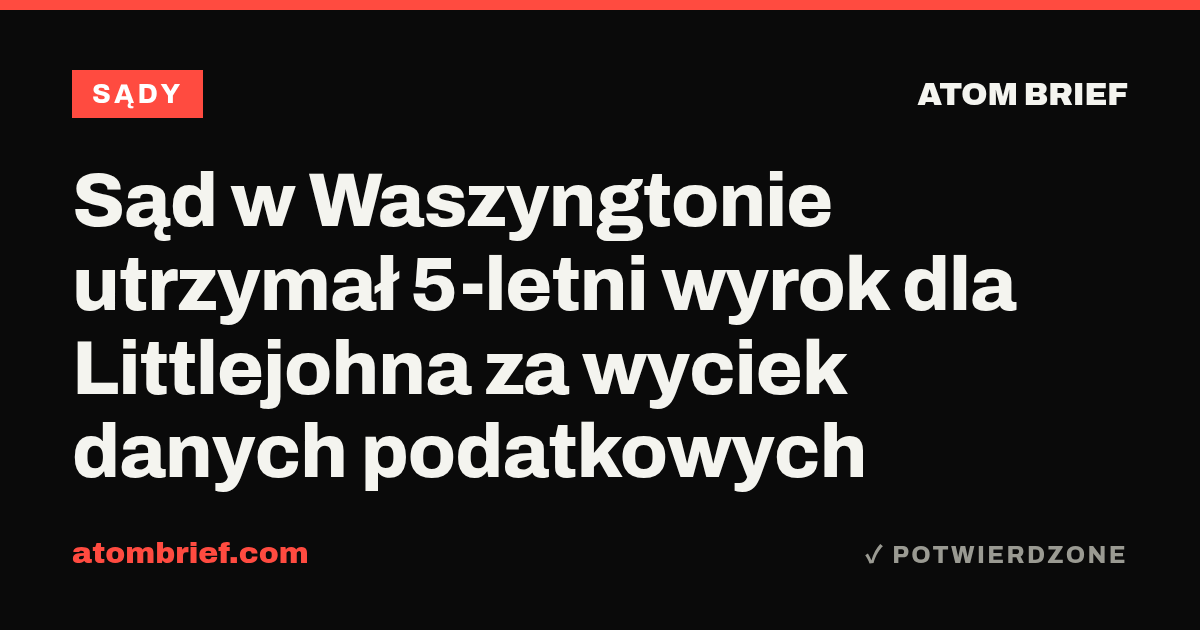 Sąd w Waszyngtonie utrzymał 5-letni wyrok dla Littlejohna za wyciek danych podatkowych