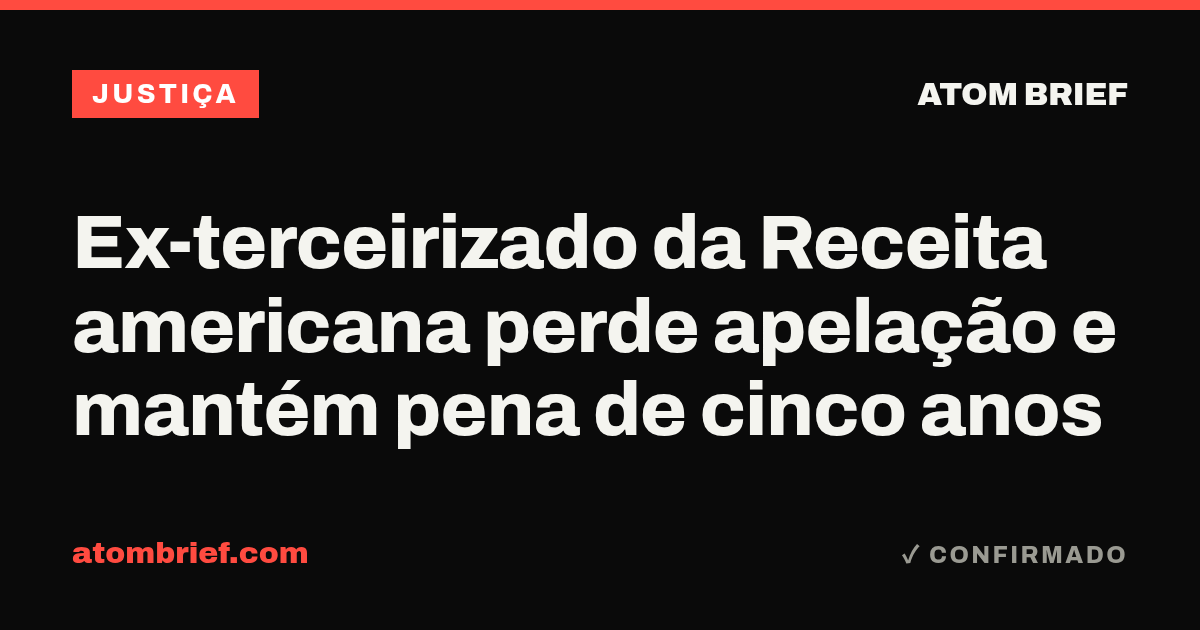 Ex-terceirizado da Receita americana perde apelação e mantém pena de cinco anos