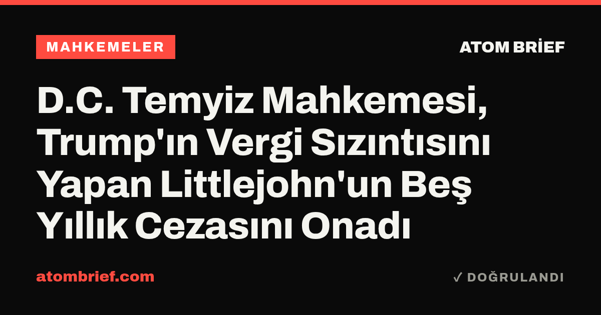 D.C. Temyiz Mahkemesi, Trump'ın Vergi Sızıntısını Yapan Littlejohn'un Beş Yıllık Cezasını Onadı