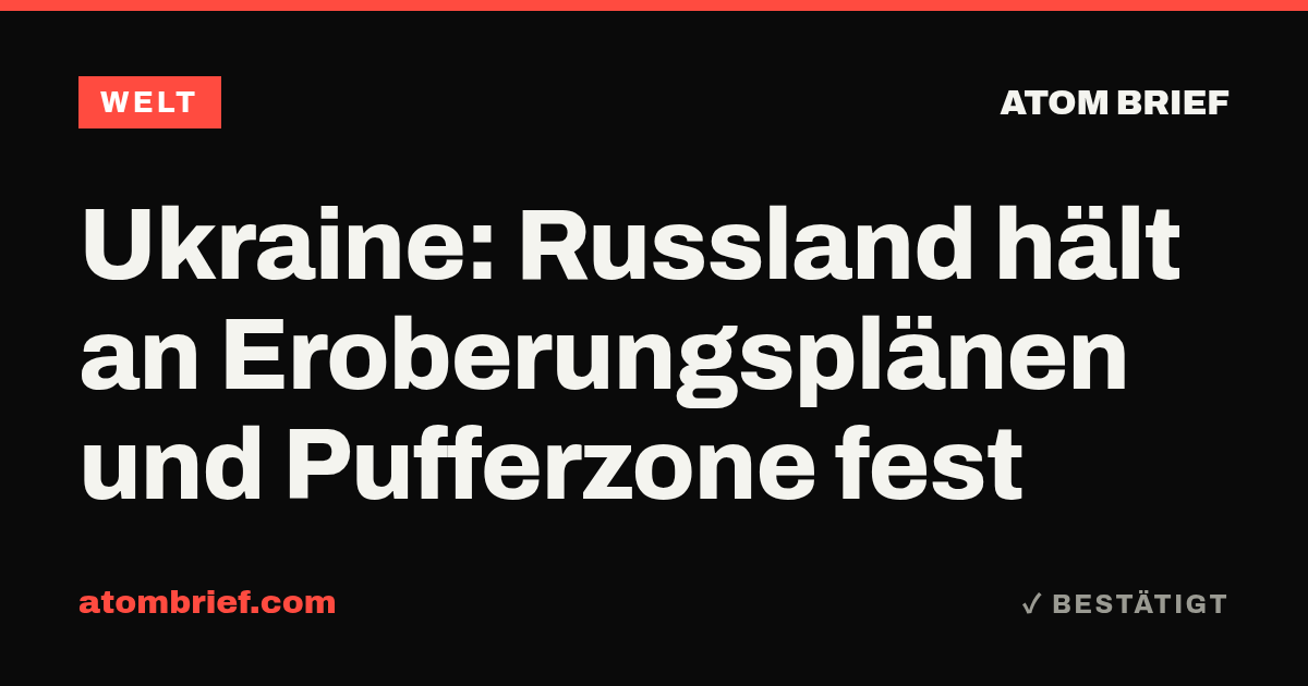 Ukraine: Russland hält an Eroberungsplänen und Pufferzone fest