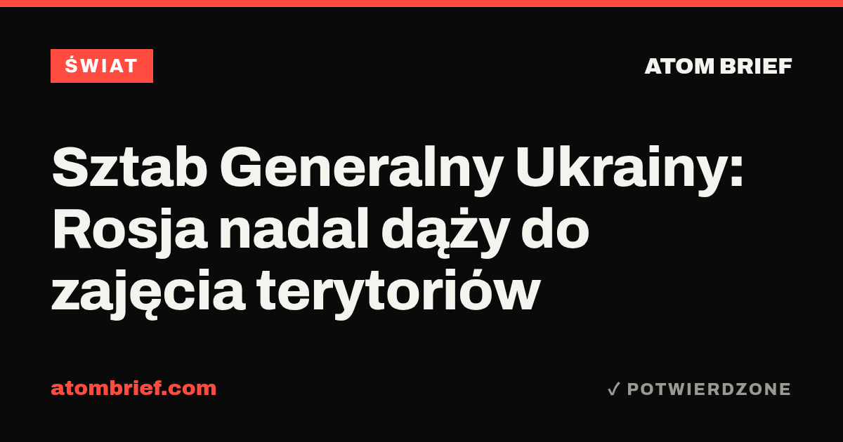 Sztab Generalny Ukrainy: Rosja nadal dąży do zajęcia terytoriów