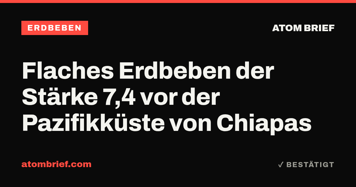 Flaches Erdbeben der Stärke 7,4 vor der Pazifikküste von Chiapas