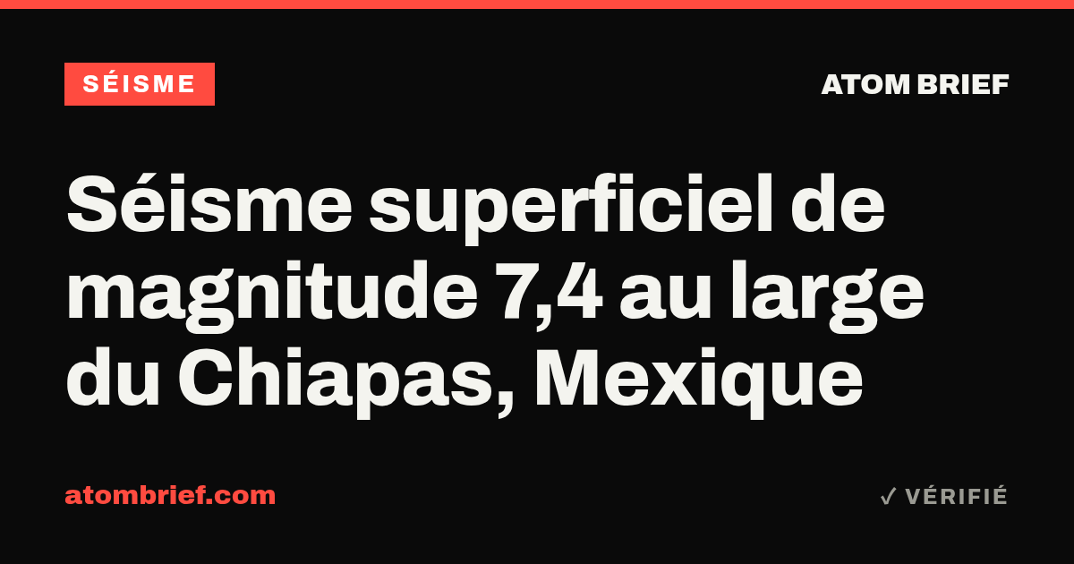 Séisme superficiel de magnitude 7,4 au large du Chiapas, Mexique