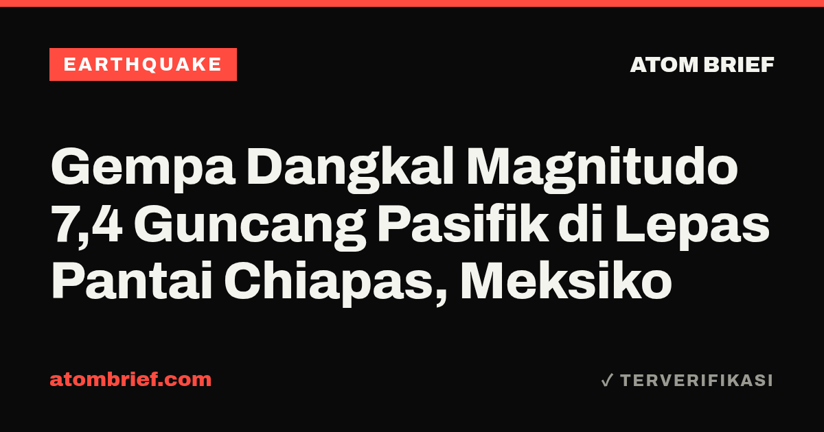 Gempa Dangkal Magnitudo 7,4 Guncang Pasifik di Lepas Pantai Chiapas, Meksiko