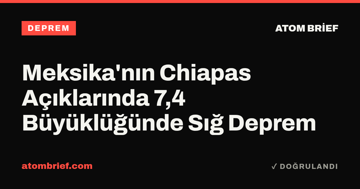 Meksika'nın Chiapas Açıklarında 7,4 Büyüklüğünde Sığ Deprem