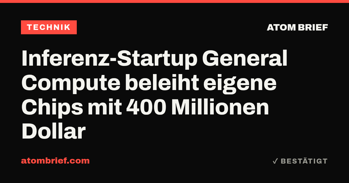 Inferenz-Startup General Compute beleiht eigene Chips mit 400 Millionen Dollar