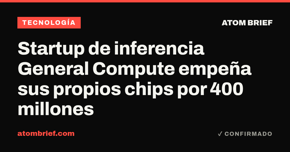 Startup de inferencia General Compute empeña sus propios chips por 400 millones