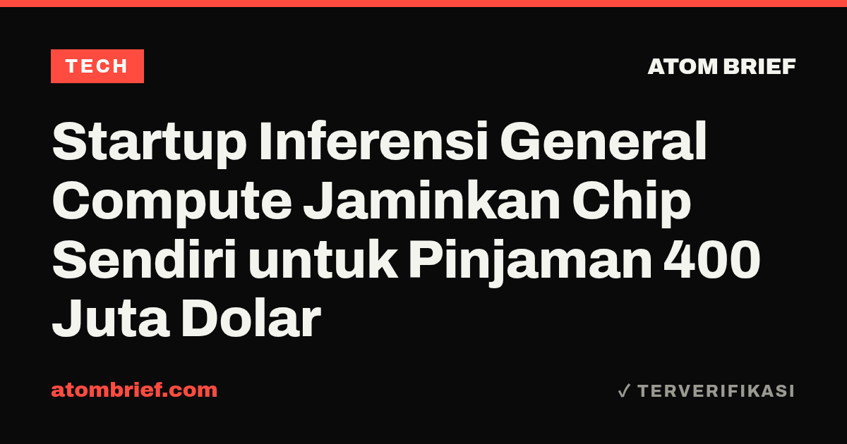 Startup Inferensi General Compute Jaminkan Chip Sendiri untuk Pinjaman 400 Juta Dolar