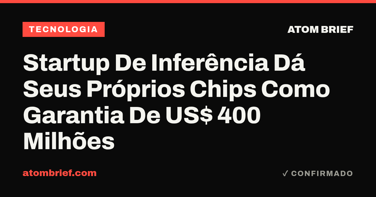 Startup De Inferência Dá Seus Próprios Chips Como Garantia De US$ 400 Milhões