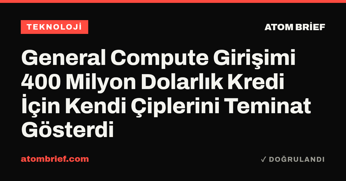 General Compute Girişimi 400 Milyon Dolarlık Kredi İçin Kendi Çiplerini Teminat Gösterdi