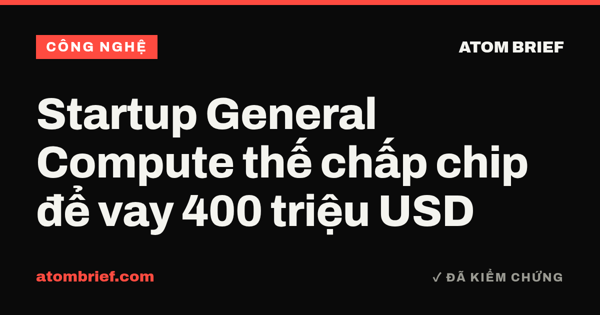 Startup General Compute thế chấp chip để vay 400 triệu USD