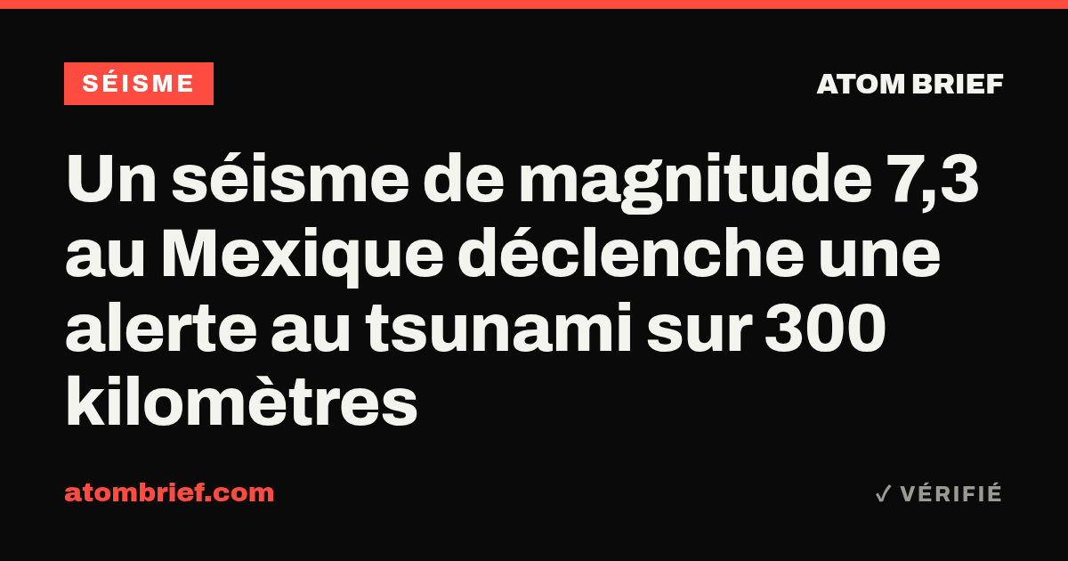 Un séisme de magnitude 7,3 au Mexique déclenche une alerte au tsunami sur 300 kilomètres