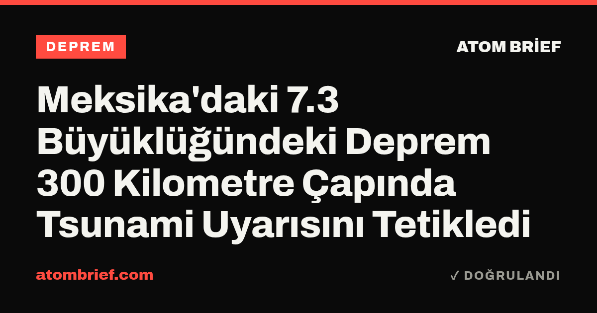 Meksika'daki 7.3 Büyüklüğündeki Deprem 300 Kilometre Çapında Tsunami Uyarısını Tetikledi