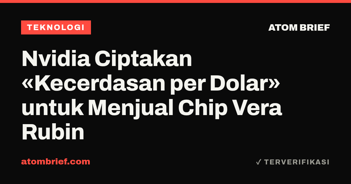 Nvidia Ciptakan «Kecerdasan per Dolar» untuk Menjual Chip Vera Rubin